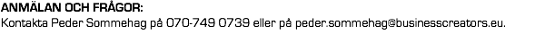ANMÄLAN OCH FRÅGOR: Kontakta Peder Sommehag på 070-749 0739 eller på peder.sommehag@businesscreators.eu.