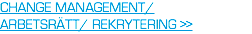 CHANGE MANAGEMENT/  ARBETSRÄTT/ REKRYTERING >>