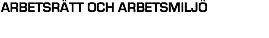 ARBETSRÄTT OCH ARBETSMILJÖ